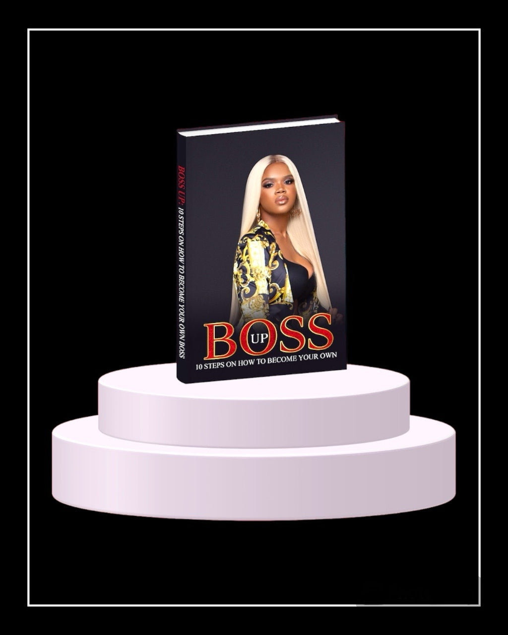 BOSS UP-10 STEPS ON HOW TO BECOME YOUR OWN BOSS!